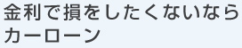 金利で損をしたくないならカーローン！