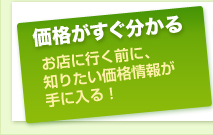 価格がすく分かる。お店に行く前に、知りたい価格情報が手に入る!